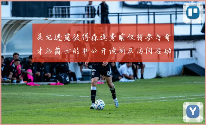 美记透露彼得森选秀前仅将参与奇才和爵士的非公开试训及访问活动