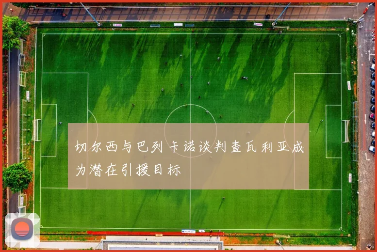 切尔西与巴列卡诺谈判查瓦利亚成为潜在引援目标